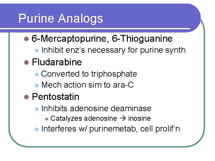Purine Analogs l 6 -Mercaptopurine, l 6 -Thioguanine Inhibit enz’s necessary for purine synth