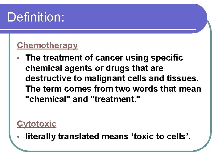 Definition: Chemotherapy • The treatment of cancer using specific chemical agents or drugs that