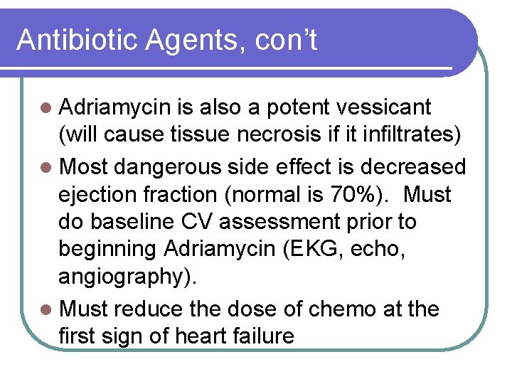 Antibiotic Agents, con’t l Adriamycin is also a potent vessicant (will cause tissue necrosis