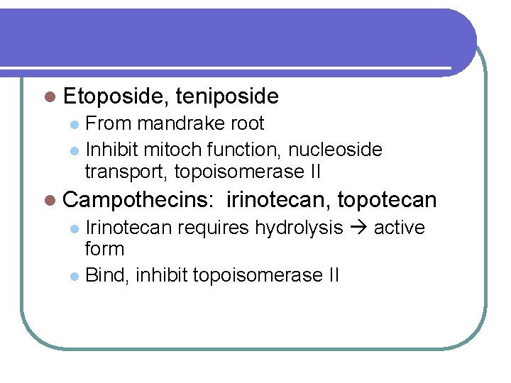 l Etoposide, teniposide From mandrake root l Inhibit mitoch function, nucleoside transport, topoisomerase II