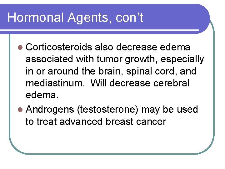 Hormonal Agents, con’t l Corticosteroids also decrease edema associated with tumor growth, especially in