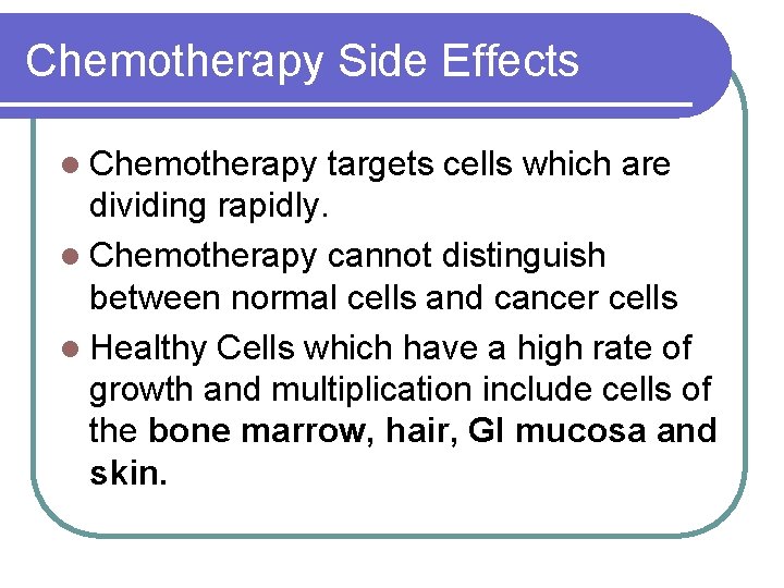 Chemotherapy Side Effects l Chemotherapy targets cells which are dividing rapidly. l Chemotherapy cannot