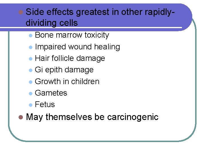 l Side effects greatest in other rapidlydividing cells Bone marrow toxicity l Impaired wound