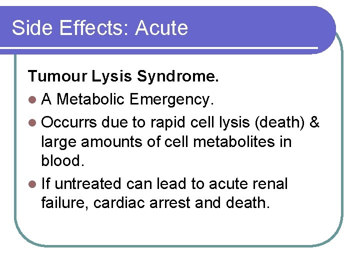 Side Effects: Acute Tumour Lysis Syndrome. l A Metabolic Emergency. l Occurrs due to