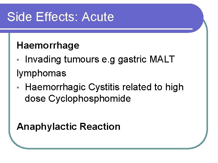 Side Effects: Acute Haemorrhage • Invading tumours e. g gastric MALT lymphomas • Haemorrhagic