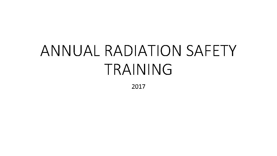 ANNUAL RADIATION SAFETY TRAINING 2017 