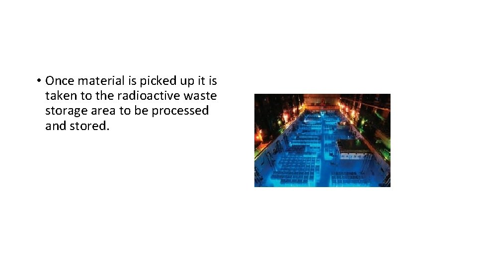  • Once material is picked up it is taken to the radioactive waste