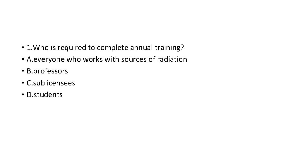  • 1. Who is required to complete annual training? • A. everyone who