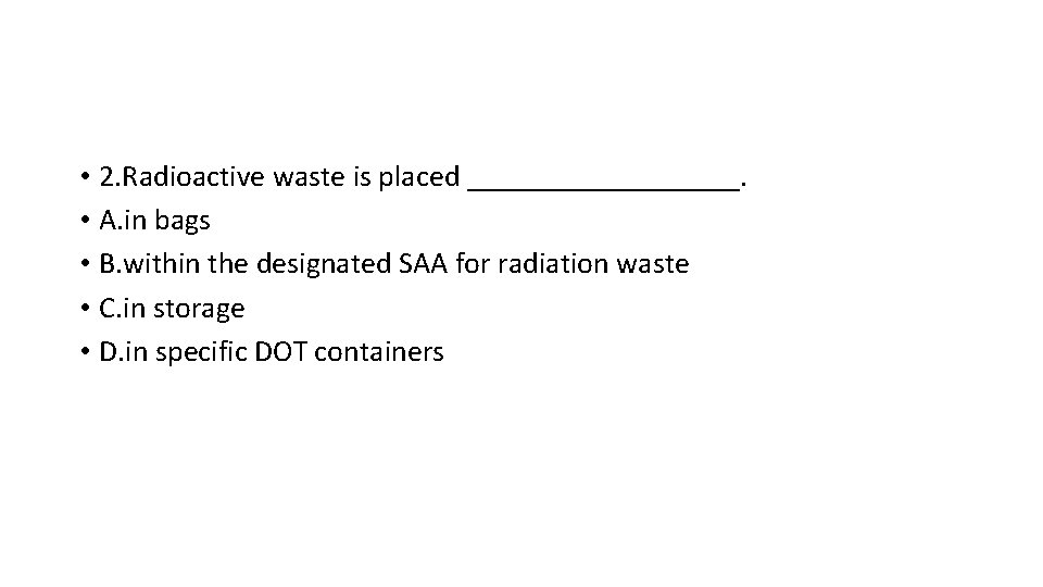  • 2. Radioactive waste is placed _________. • A. in bags • B.