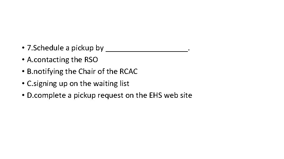  • 7. Schedule a pickup by __________. • A. contacting the RSO •