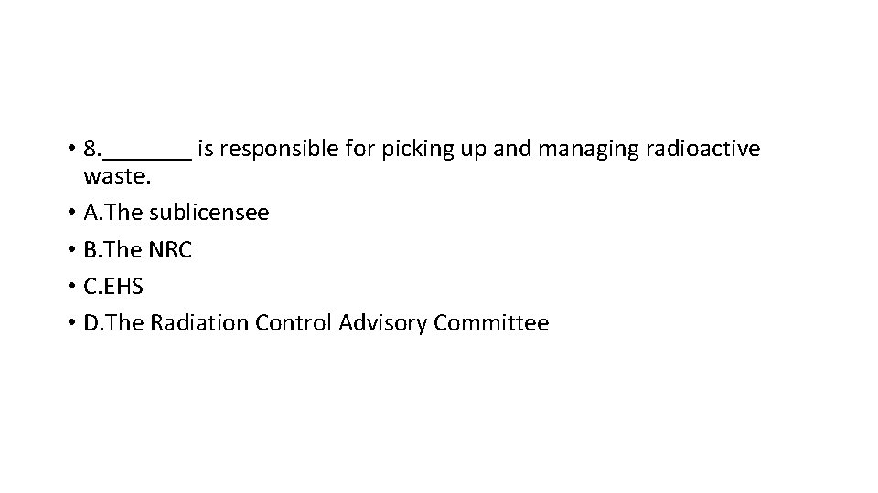  • 8. _______ is responsible for picking up and managing radioactive waste. •