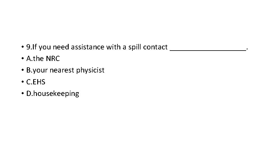  • 9. If you need assistance with a spill contact __________. • A.