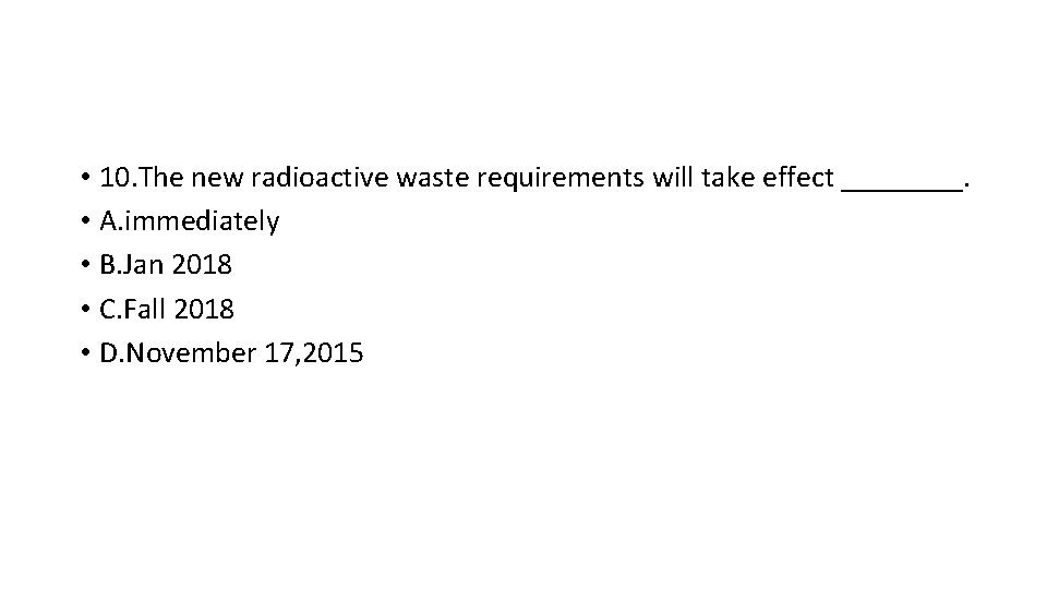  • 10. The new radioactive waste requirements will take effect ____. • A.