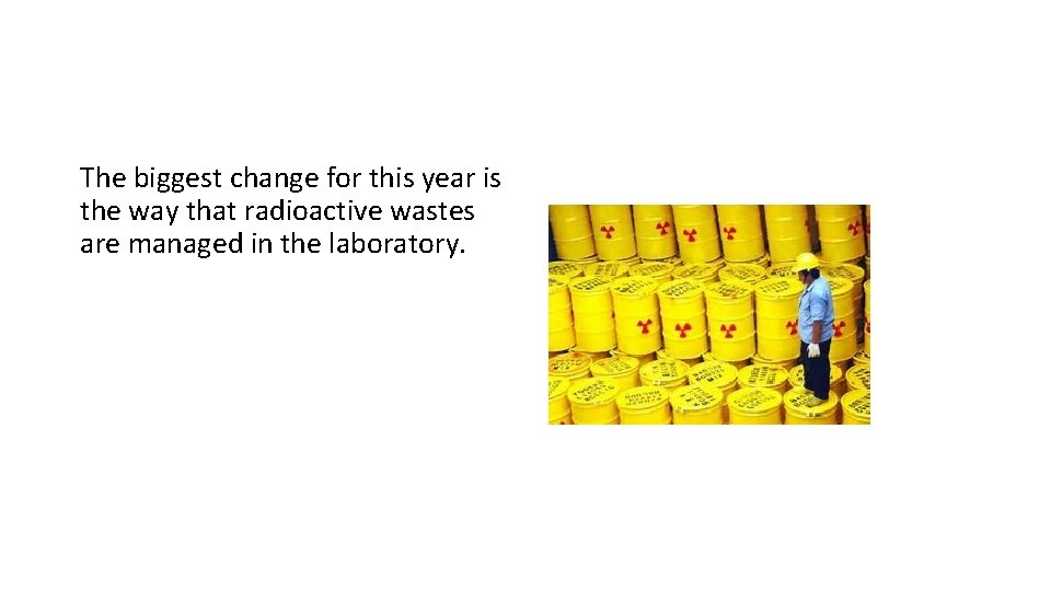 The biggest change for this year is the way that radioactive wastes are managed