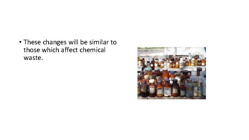  • These changes will be similar to those which affect chemical waste. 