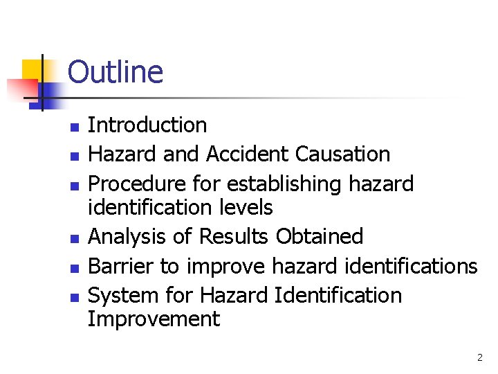 Outline n n n Introduction Hazard and Accident Causation Procedure for establishing hazard identification