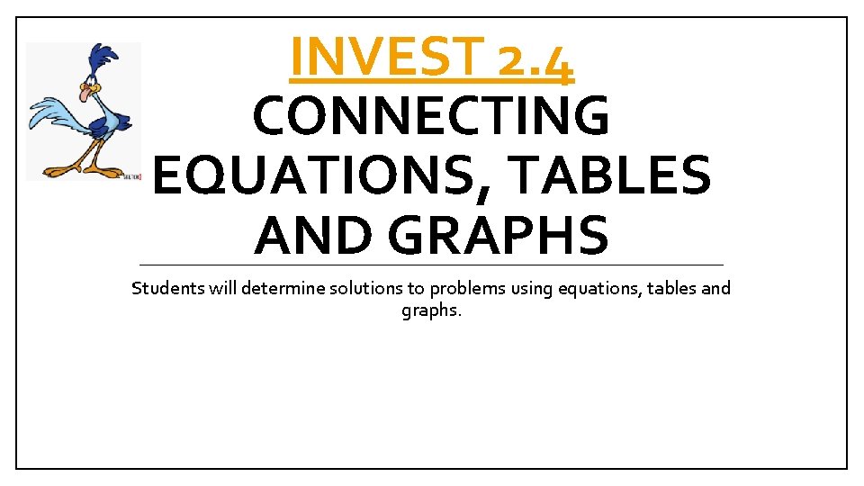 INVEST 2. 4 CONNECTING EQUATIONS, TABLES AND GRAPHS Students will determine solutions to problems