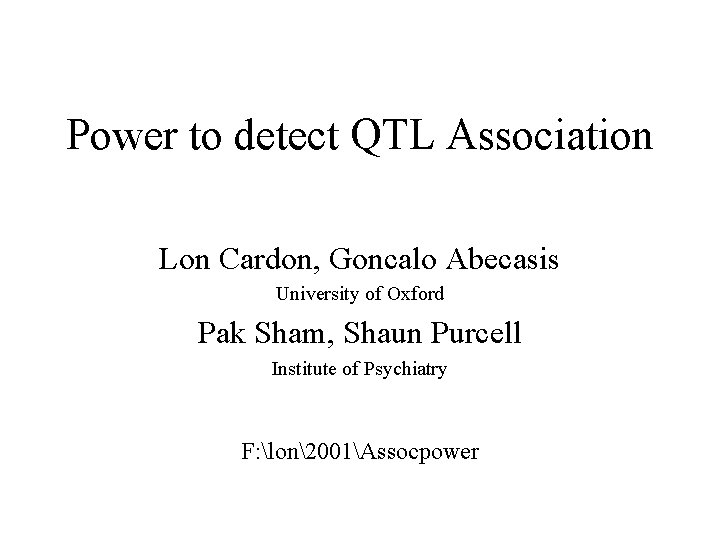Power to detect QTL Association Lon Cardon, Goncalo Abecasis University of Oxford Pak Sham,