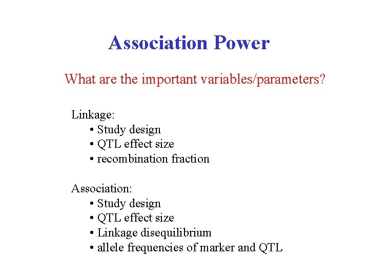 Association Power What are the important variables/parameters? Linkage: • Study design • QTL effect