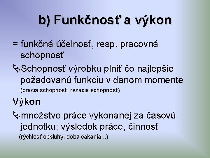 b) Funkčnosť a výkon = funkčná účelnosť, resp. pracovná schopnosť Schopnosť výrobku plniť čo