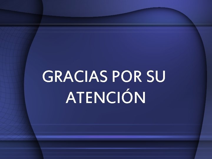 GRACIAS POR SU ATENCIÓN GRACIAS POR SU ATENCIÓN