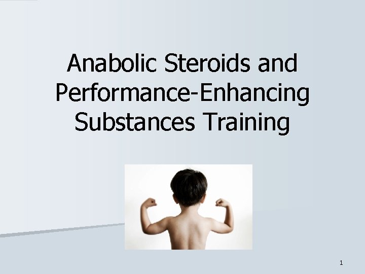 Anabolic Steroids and Performance-Enhancing Substances Training 1 