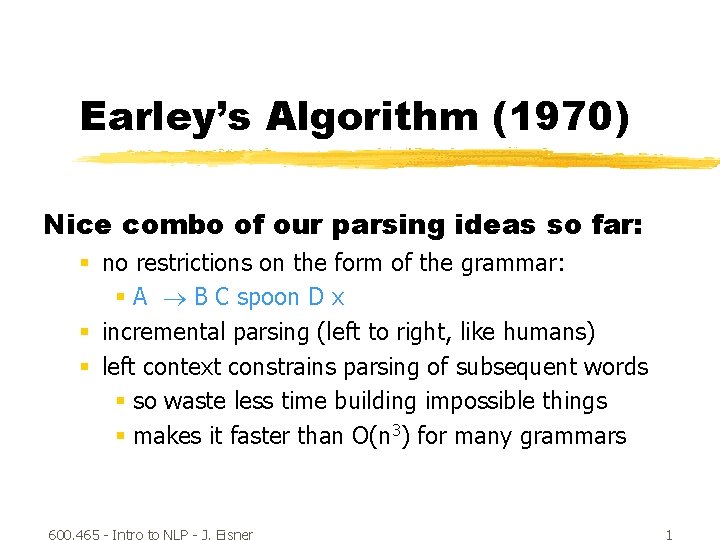 Earley’s Algorithm (1970) Nice combo of our parsing ideas so far: § no restrictions