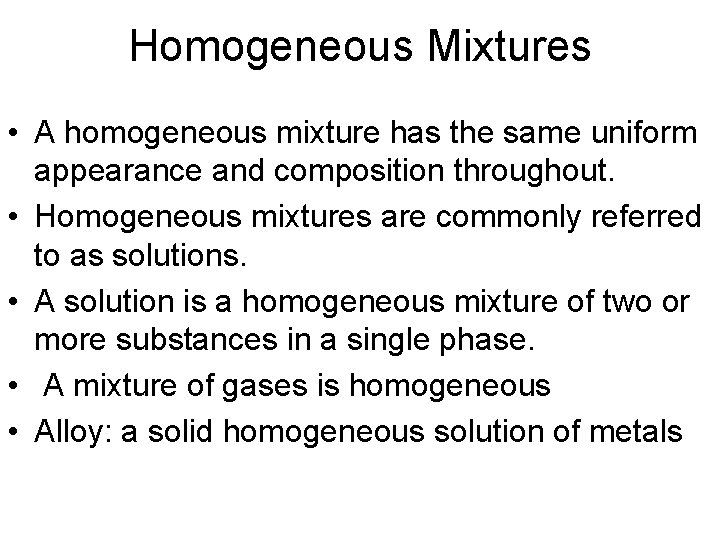 Homogeneous Mixtures • A homogeneous mixture has the same uniform appearance and composition throughout.