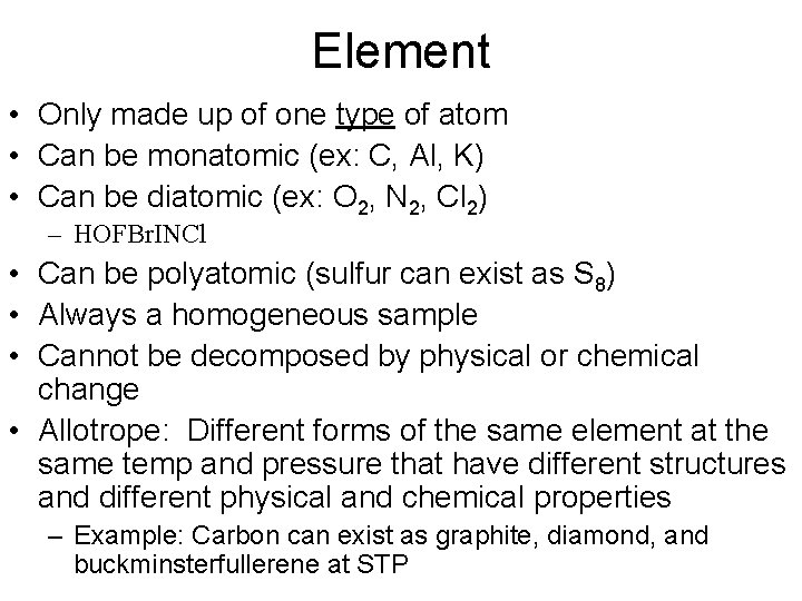 Element • Only made up of one type of atom • Can be monatomic