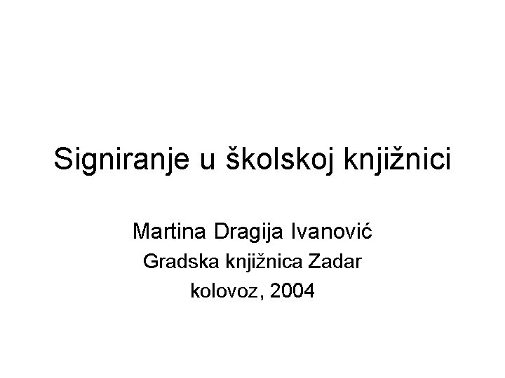 Signiranje u školskoj knjižnici Martina Dragija Ivanović Gradska knjižnica Zadar kolovoz, 2004 