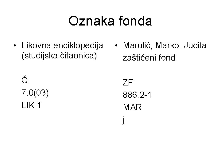 Oznaka fonda • Likovna enciklopedija (studijska čitaonica) Č 7. 0(03) LIK 1 • Marulić,