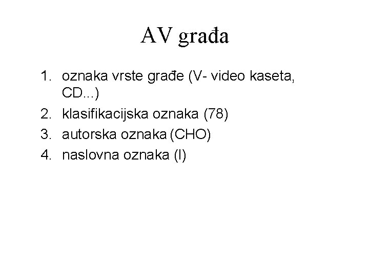 AV građa 1. oznaka vrste građe (V- video kaseta, CD. . . ) 2.