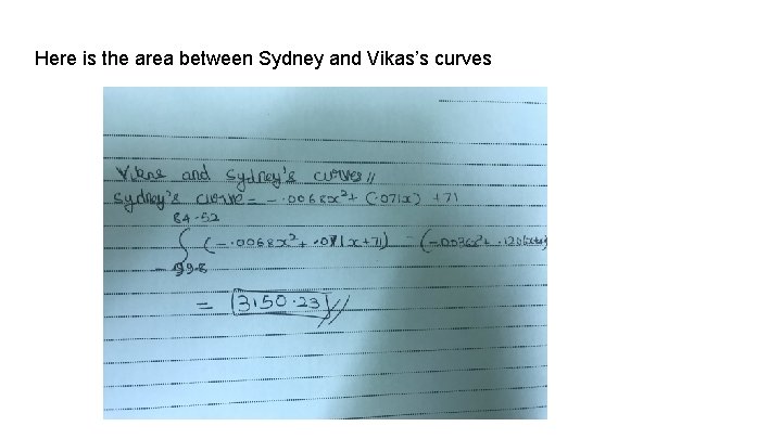 Here is the area between Sydney and Vikas’s curves 