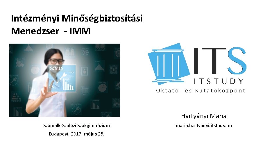 Intézményi Minőségbiztosítási Menedzser - IMM Hartyányi Mária Számalk-Szalézi Szakgimnázium Budapest, 2017. május 25. maria.