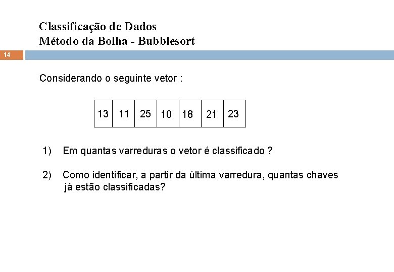 Classificação de Dados Método da Bolha - Bubblesort 14 Considerando o seguinte vetor :