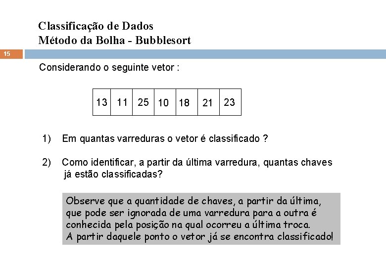 Classificação de Dados Método da Bolha - Bubblesort 15 Considerando o seguinte vetor :