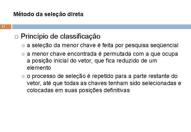 Método da seleção direta 17 Princípio de classificação a seleção da menor chave é