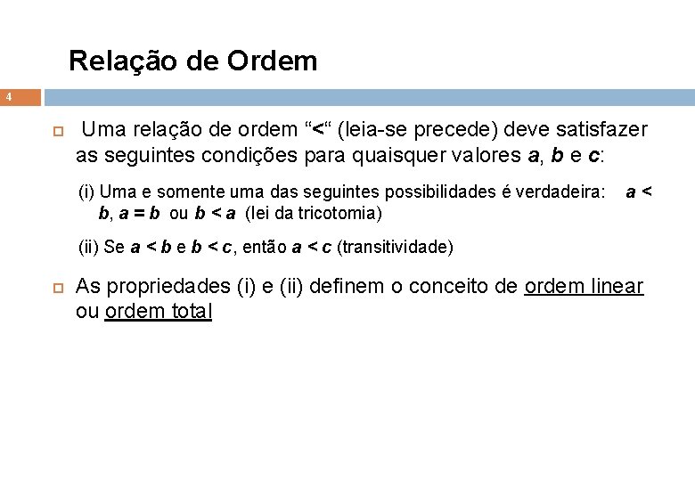 Relação de Ordem 4 Uma relação de ordem “<“ (leia-se precede) deve satisfazer as