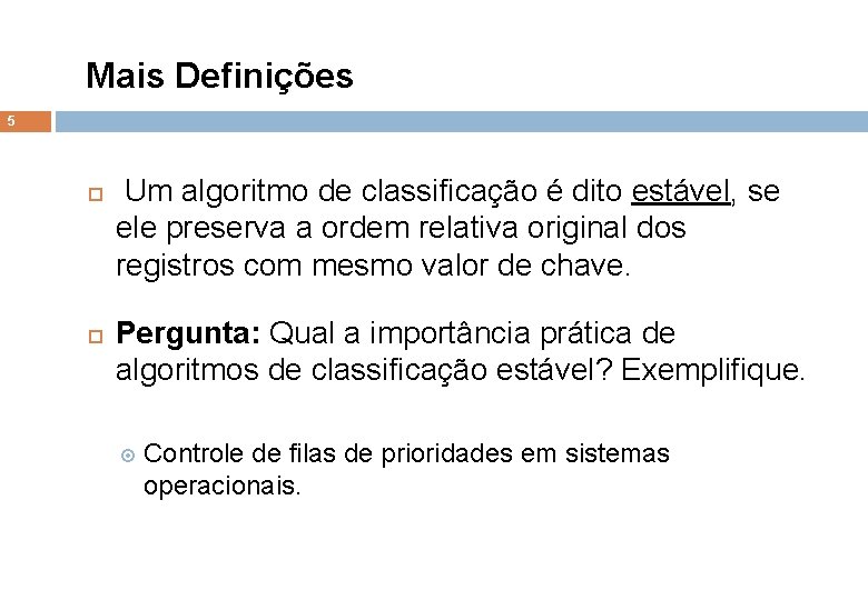 Mais Definições 5 Um algoritmo de classificação é dito estável, se ele preserva a