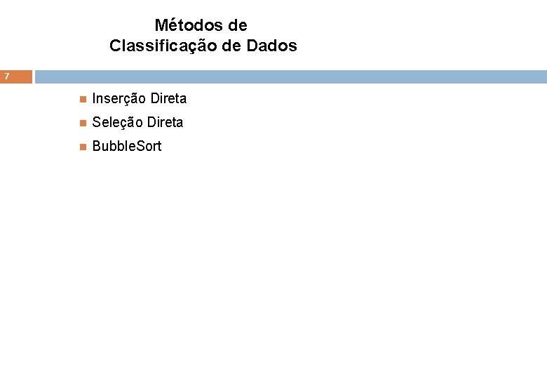 Métodos de Classificação de Dados 7 Inserção Direta Seleção Direta Bubble. Sort 