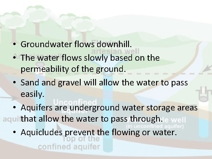  • Groundwater flows downhill. • The water flows slowly based on the permeability