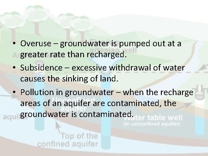  • Overuse – groundwater is pumped out at a greater rate than recharged.