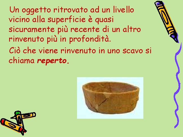 Un oggetto ritrovato ad un livello vicino alla superficie è quasi sicuramente più recente