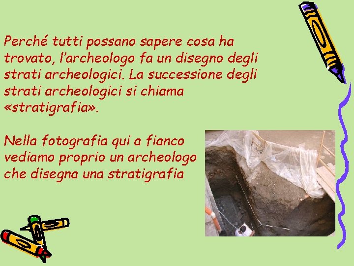 Perché tutti possano sapere cosa ha trovato, l’archeologo fa un disegno degli strati archeologici.