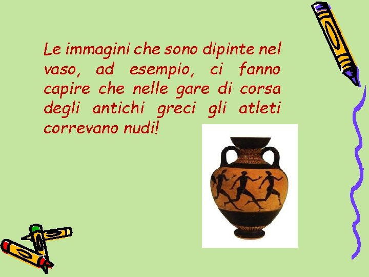 Le immagini che sono dipinte nel vaso, ad esempio, ci fanno capire che nelle