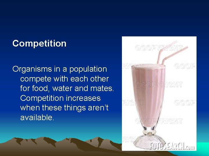 Competition Organisms in a population compete with each other food, water and mates. Competition