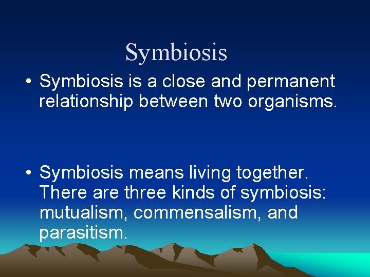 Symbiosis • Symbiosis is a close and permanent relationship between two organisms. • Symbiosis