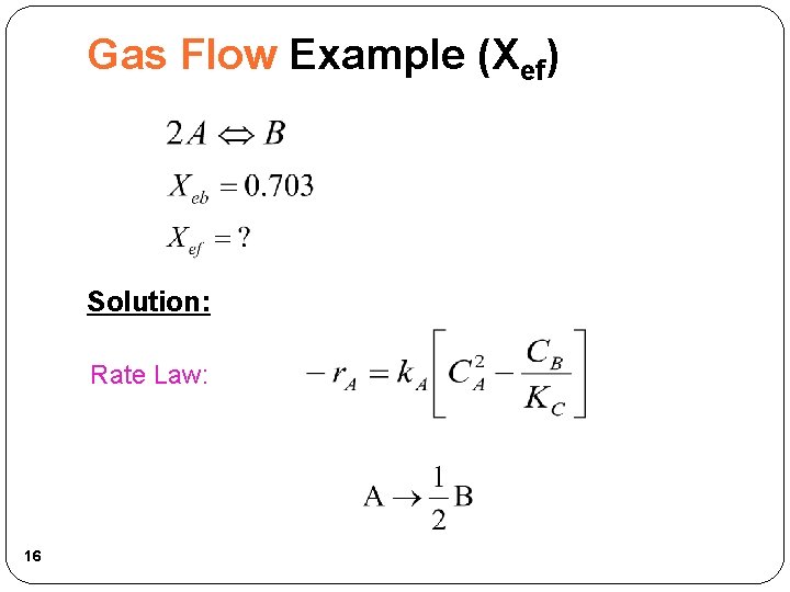 Gas Flow Example (Xef) Solution: Rate Law: 16 
