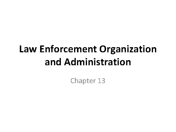 Law Enforcement Organization and Administration Chapter 13 