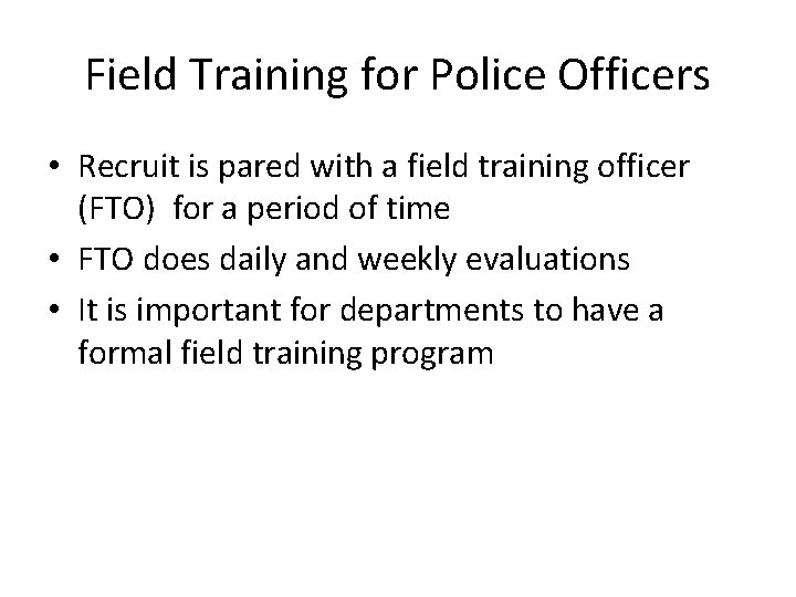 Field Training for Police Officers • Recruit is pared with a field training officer